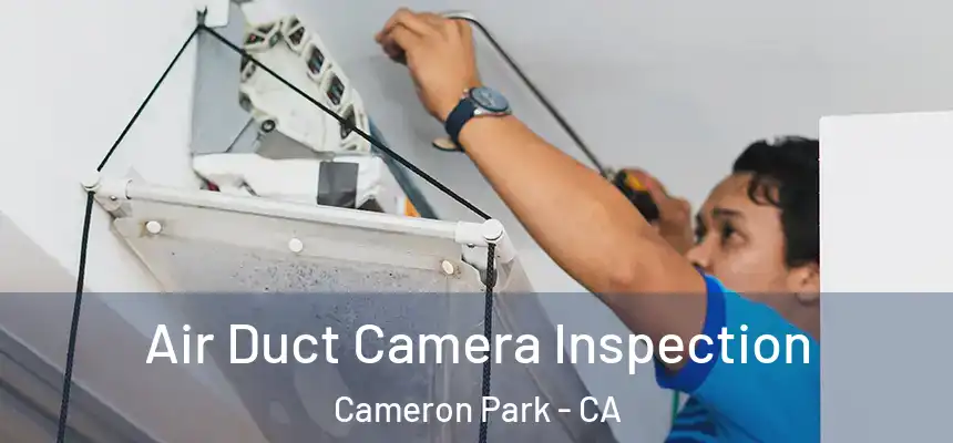  Air Duct Camera Inspection Cameron Park - CA