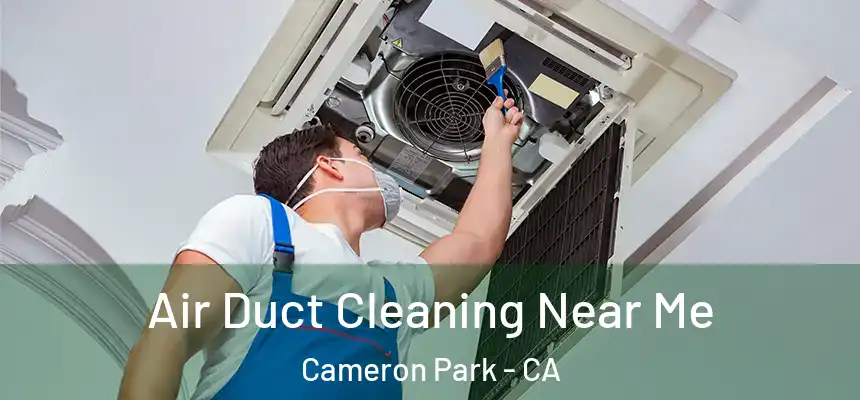  Air Duct Cleaning Near Me Cameron Park - CA