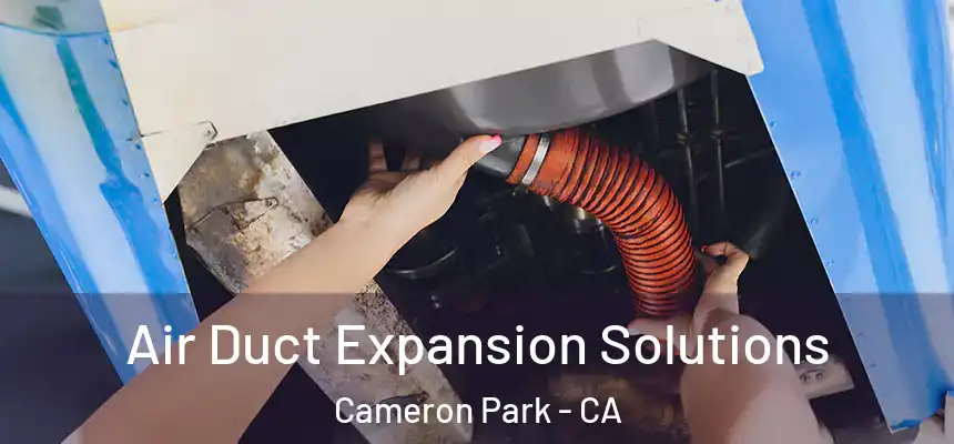  Air Duct Expansion Solutions Cameron Park - CA