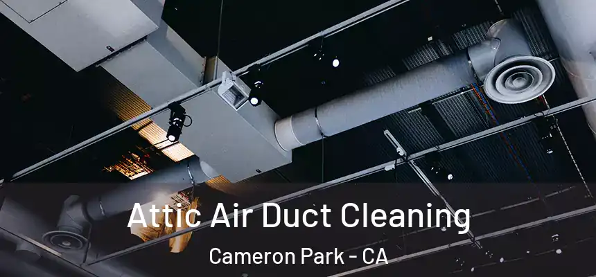  Attic Air Duct Cleaning Cameron Park - CA