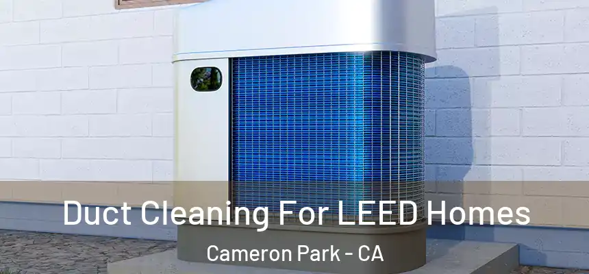  Duct Cleaning For LEED Homes Cameron Park - CA