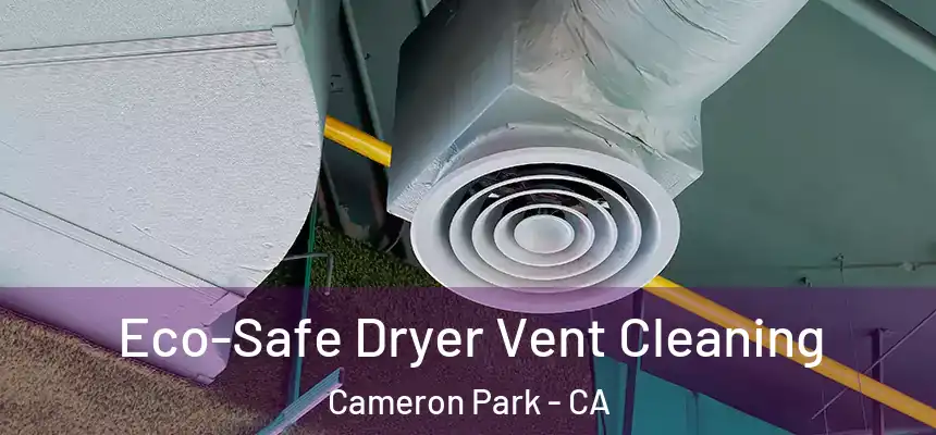  Eco-Safe Dryer Vent Cleaning Cameron Park - CA
